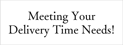 Meeting Your Delivery Time Needs!