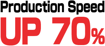 Production Speed UP 70%